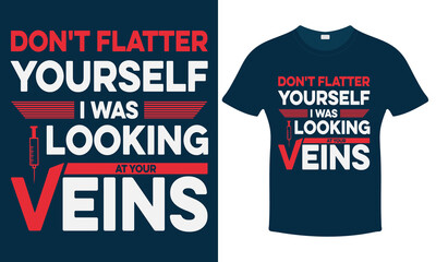 Don't Flatter yourself I was looking at your veins - Nurse t-shirt - vector printing graphic design poster.