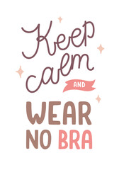 Keep calm and wear no bra - trendy hand-drawn lettering about women health and breasts cancer awareness. Pastel colors.  Pretty doodle design for card, sticker, print, banner, etc.	