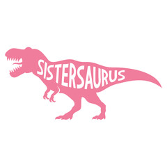 Sistersaurus. Hand drawn typography phrases with Tyrannosaurus Rex silhouettes. Dinosaur family vector illustration isolated on white background.