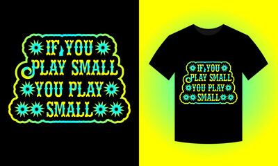 if you play small you play small t-shirt design