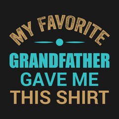 My Favorite Grandfather gave me this shirt, Dad t-shirt stock illustration Best for T-shirt Mug Pillow Bag Clothes printing and Printable decoration and much more.