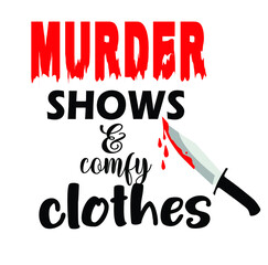 murder shows & comfy clothes vector t-shirt design