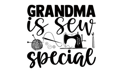 Grandma is sew special- Sewing t shirts design, Hand drawn lettering phrase, Calligraphy t shirt design, Isolated on white background, svg Files for Cutting Cricut and Silhouette, EPS 10