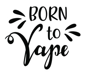 Born to Vape handwritten lettering. Quotes and phrases for cards, banners, posters, mug, notebooks, scrapbooking, pillow case and clothes design.