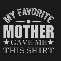 My Favorite Mother gave me this shirt,Mother t-shirt stock illustration Best for T-shirt Mug Pillow Bag Clothes printing and Printable decoration and much more.