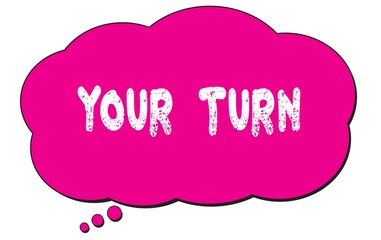 YOUR  TURN text written on a pink thought bubble.