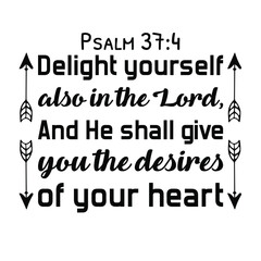 Delight yourself also in the Lord, And He shall give you the desires of your heart. Bible verse quote
