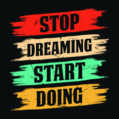 Stop dreaming start doing - Typographic vector t shirt or poster design 