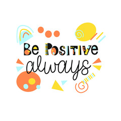 Hand lettering Be positive always. Modern background. Poster. T-shirt print. Motivational quote. Modern calligraphy. Kids design
