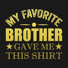 My Favorite Brother gave me this shirt,  Mother t-shirt stock illustration Best for T-shirt Mug Pillow Bag Clothes printing and Printable decoration and much more.