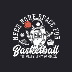 t shirt design need more space for basketball to play anywhere with astronaut playing basketball vintage illustration