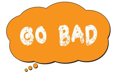 GO  BAD text written on an orange thought bubble.