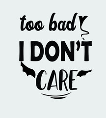 too bad i don't care vector t-shirt design