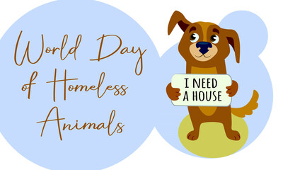 A cute brown dog holds a sign in his paws with the inscription - I need a house..World Day of Homeless Animals. Poster.