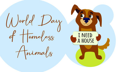 A cute brown dog holds a sign in his paws with the inscription - I need a house..World Day of Homeless Animals. Poster.