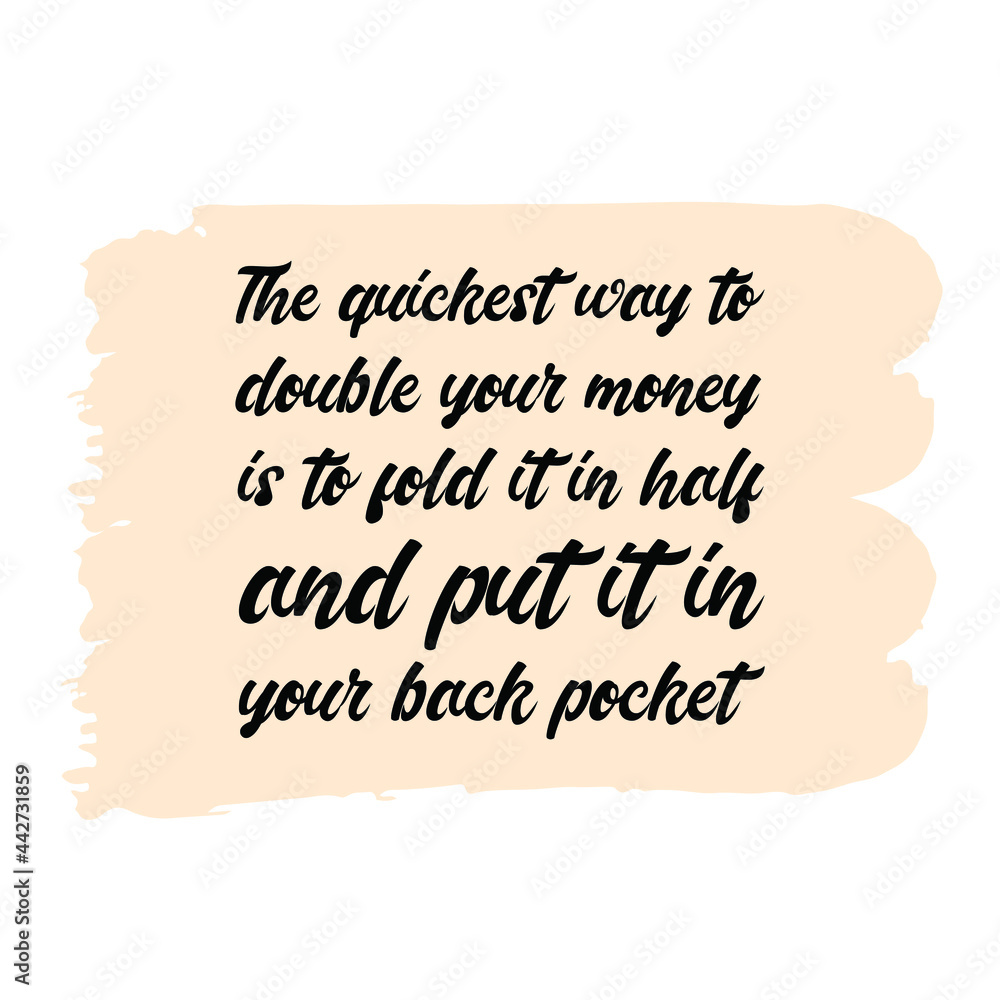 Poster the quickest way to double your money is to fold it in half and put it in your back pocket. vector q