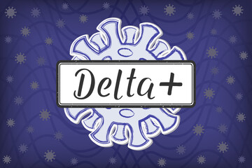 Lettering Delta + on the sign in the background of the coronovirus. Delta plus is the unofficial name of the B.1.617.2.1 (Delta) subvariant. Blue abstract background with lines and small viruses.