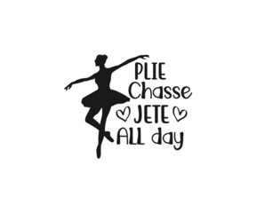 Ballet Shirt Design, Dance SVG, Plie chasse jete all day. Ballet shoes, Cutting files, Dancing Girl Shirt 