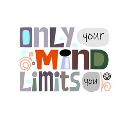 Only your mind limits you inspiring phrase, colourful typeface. Used in banners webpage, cards. Motivational affirmation quotes.