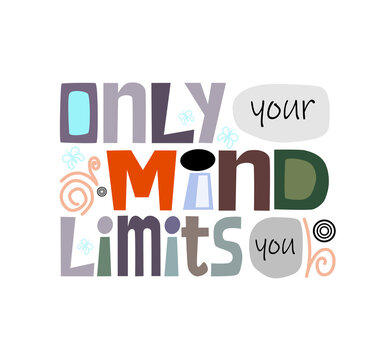 Only your mind limits you inspiring phrase, colourful typeface. Used in banners webpage, cards. Motivational affirmation quotes.
