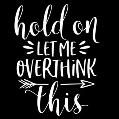 hold on let me overthink this on black background inspirational quotes,lettering design