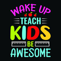 Wake up teach kids be awesome - Teacher quotes t shirt, typographic, vector graphic or poster design.