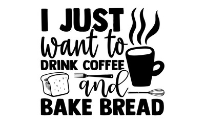 
I just want to drink coffee and bake bread- Baking t shirts design, Hand drawn lettering phrase, Calligraphy t shirt design, Isolated on white background, svg Files for Cutting Cricut and Silhouette