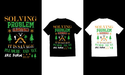 Solving problem hunting it is savage pleasure and we are born to it, hunting t-shirt design vector.