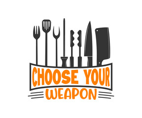 Choose Your Weapon BBQ, BBQ Quote Design, Grilling Quote Design, Printable vector design for T-shirt, Mug, Glass, Bag, Cap, Apron, Pot Holder, And More.