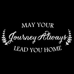 Fototapeta na wymiar may your jounrney always lead you home on black background inspirational quotes,lettering design