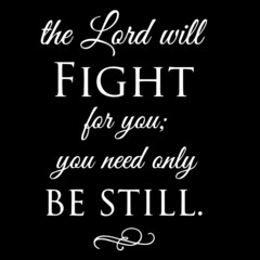 the lord will fight for you you need only be still on black background inspirational quotes,lettering design