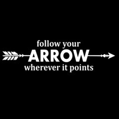 follow your arrow wherever it points on black background inspirational quotes,lettering design