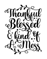 Thankful blessed and kind of a mess - motivational quote. Good for poster, card, home decor, label, and other gift design.