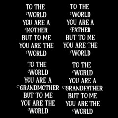to the world you are a mother but to me you are the world to the world you are a father but to me you are the world on black background inspirational quotes,lettering design
