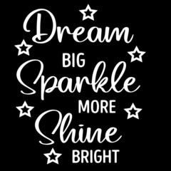 dream big sparkle more shine bright on black background inspirational quotes,lettering design