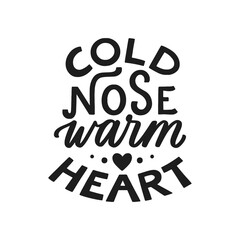 Cold nose Warm heart. Hand written lettering quote. Phrases about pets. Dog lover quotes. Calligraphic written for poster, stickets, banners and t-shirts.