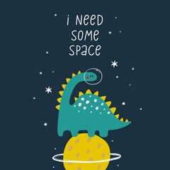 Cute cartoon print with  dinosaur in space. Handwritten quote - I need some space. Hand drawn print with space lettering. Doodle lettering and design elements
