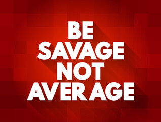 Be Savage Not Average text quote, concept background