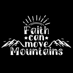 faith can move mountains on black background inspirational quotes,lettering design