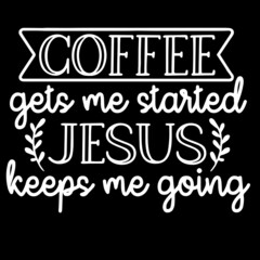 coffee gets me started jesus keeps me going on black background inspirational quotes,lettering design