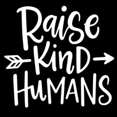 raise kind humans on black background inspirational quotes,lettering design