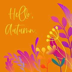 Hello, Autumn. Template on a orange background with abstract leaves and flowers. Made in a flat style. Vector.