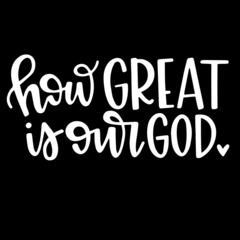 how great is our god on black background inspirational quotes,lettering design