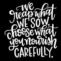 we reap what we sow choose what you nowish happiness on black background inspirational quotes,lettering design