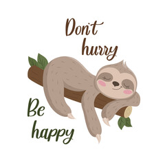 A cute smiling sloth lies on a tree branch. Slogan, Dont hurry, be happy. Vector illustration for clothes, t-shirts, mugs. EPS10 format.