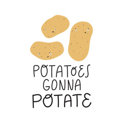 Potatoes gonna potate. Funny food quote. Cute potato character for t-shirt or tote bag print.