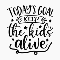 Today's Goal Keep the Kids Alive SVG Design | Typography | Silhouette | SVG Cut Files