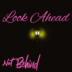 look ahead not behind