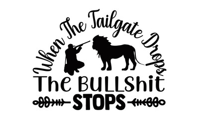 When the tailgate drops the bullshit stops- Hunting t shirts design, Hand drawn lettering phrase, Calligraphy t shirt design, Isolated on white background, svg Files for Cutting Cricut and Silhouette