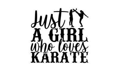 Just a girl who loves karate - Karate t shirt design, Hand drawn lettering phrase isolated on white background, Calligraphy graphic design typography element, Hand written vector sign, svg © sukumarbd4